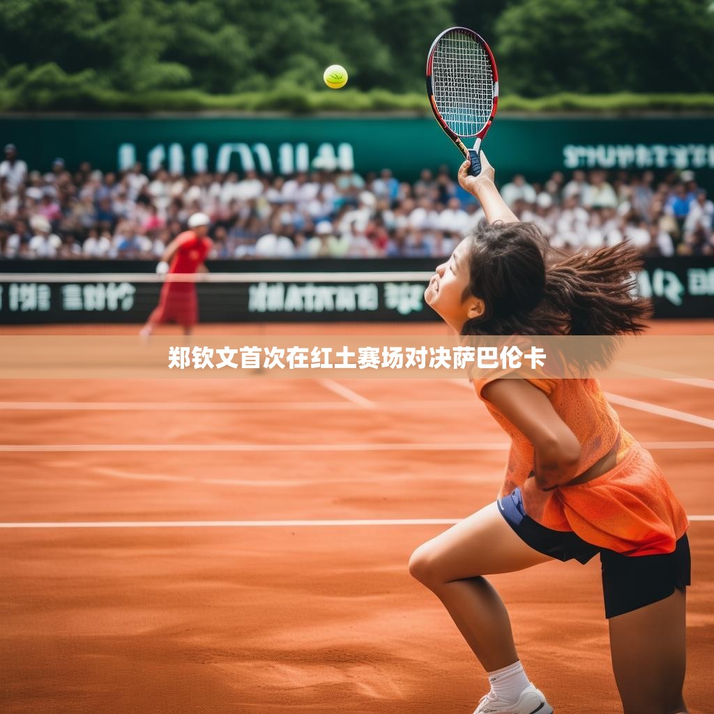郑钦文与萨巴伦卡的激烈对决